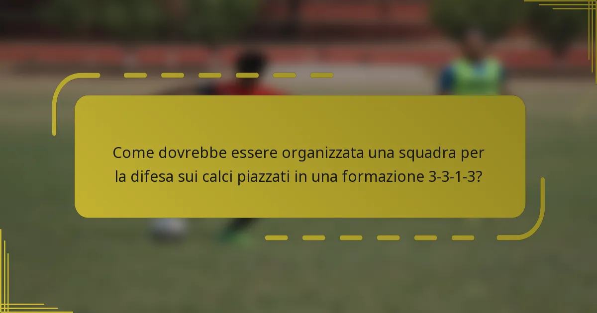 Come dovrebbe essere organizzata una squadra per la difesa sui calci piazzati in una formazione 3-3-1-3?