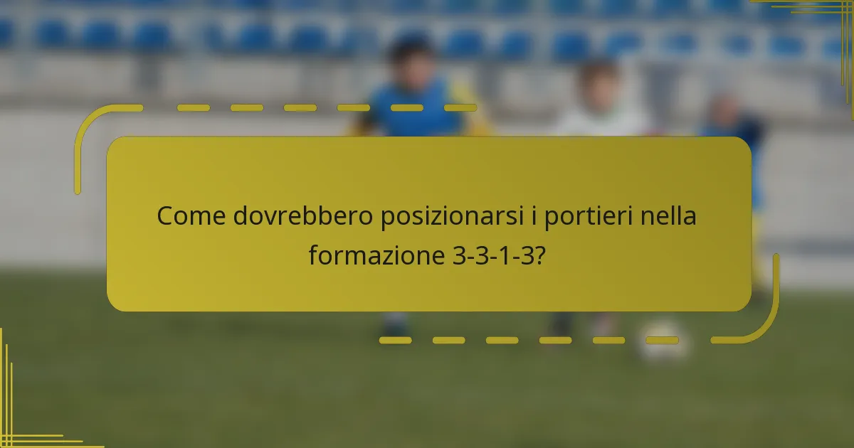 Come dovrebbero posizionarsi i portieri nella formazione 3-3-1-3?