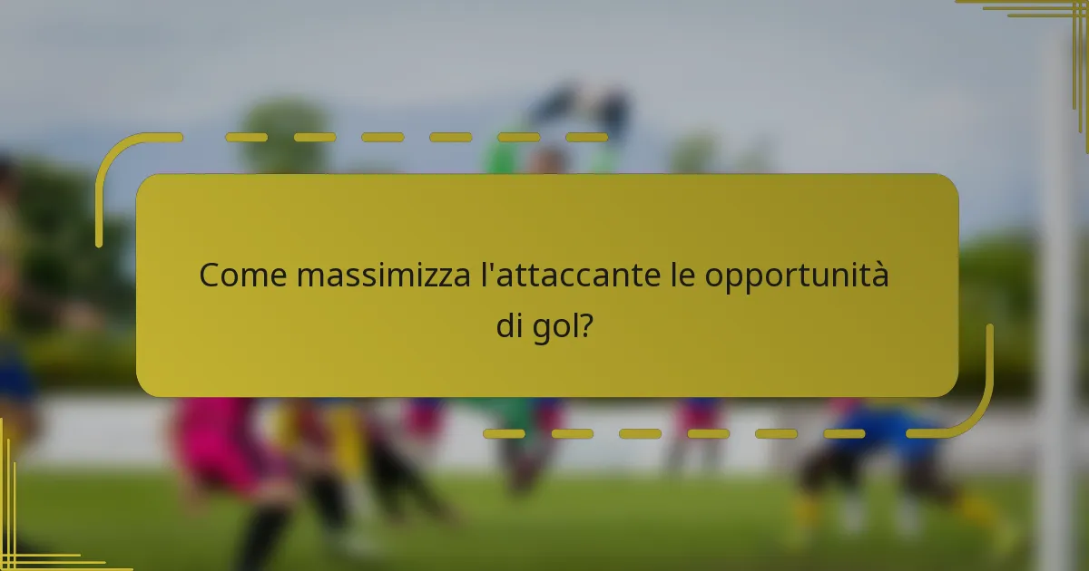 Come massimizza l'attaccante le opportunità di gol?