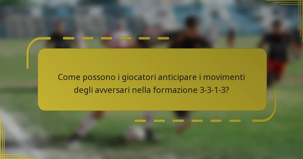 Come possono i giocatori anticipare i movimenti degli avversari nella formazione 3-3-1-3?