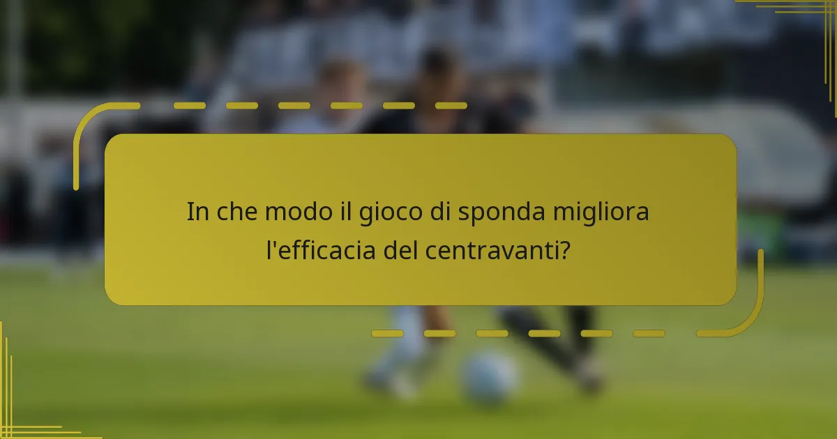 In che modo il gioco di sponda migliora l'efficacia del centravanti?