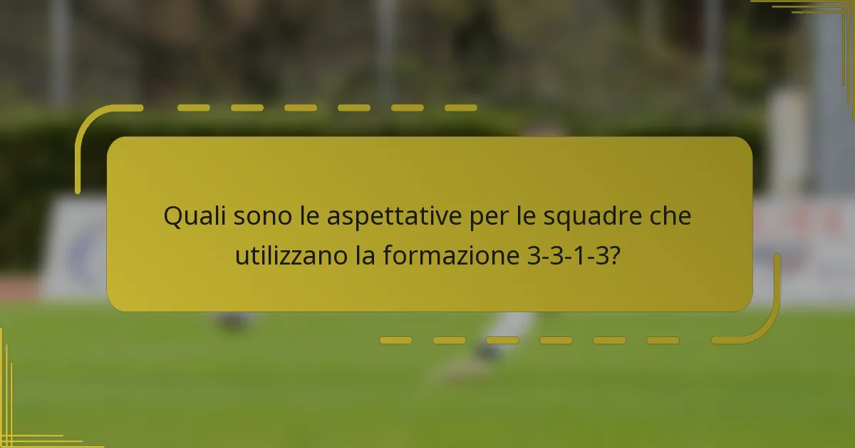 Quali sono le aspettative per le squadre che utilizzano la formazione 3-3-1-3?