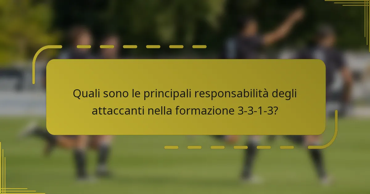 Quali sono le principali responsabilità degli attaccanti nella formazione 3-3-1-3?