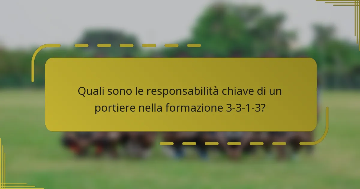 Quali sono le responsabilità chiave di un portiere nella formazione 3-3-1-3?