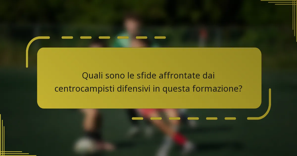 Quali sono le sfide affrontate dai centrocampisti difensivi in questa formazione?