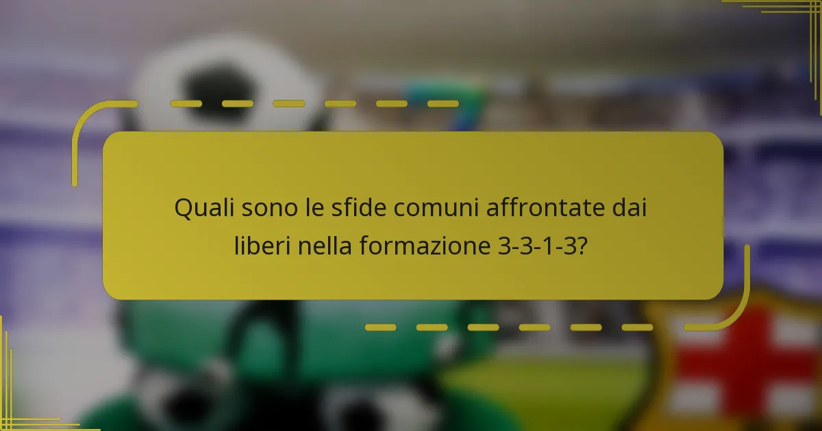 Quali sono le sfide comuni affrontate dai liberi nella formazione 3-3-1-3?