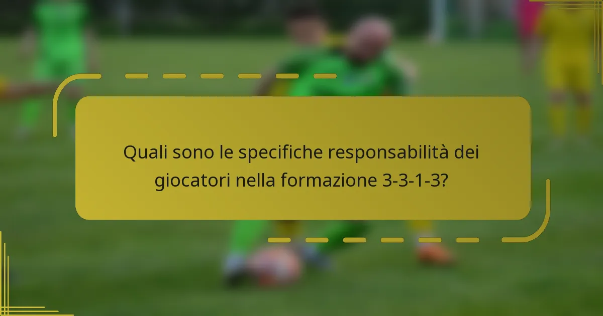 Quali sono le specifiche responsabilità dei giocatori nella formazione 3-3-1-3?