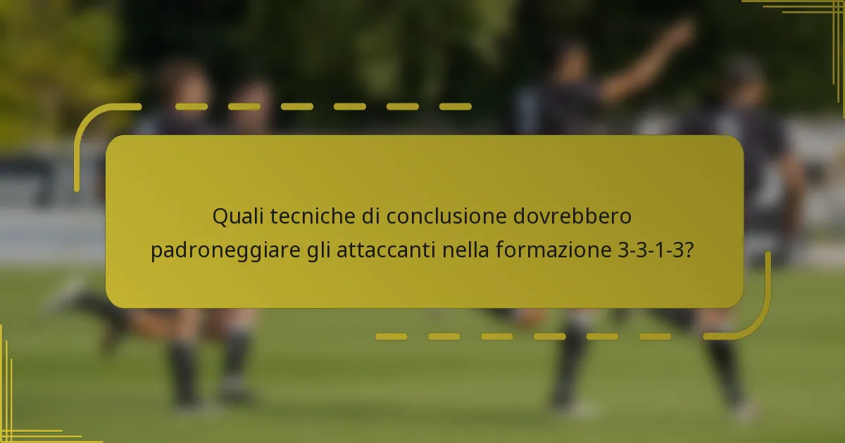Quali tecniche di conclusione dovrebbero padroneggiare gli attaccanti nella formazione 3-3-1-3?