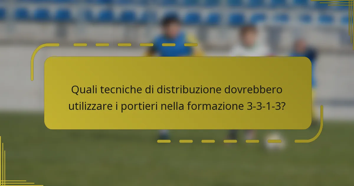 Quali tecniche di distribuzione dovrebbero utilizzare i portieri nella formazione 3-3-1-3?