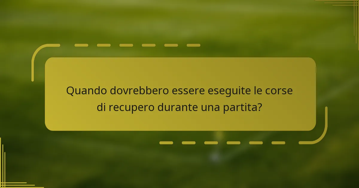 Quando dovrebbero essere eseguite le corse di recupero durante una partita?